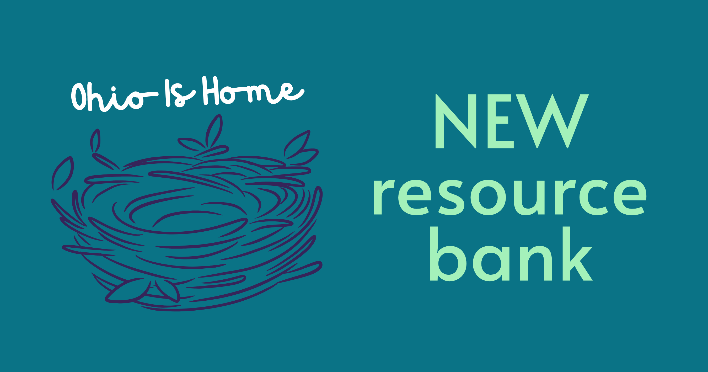 On dark teal background, white cursive words saying "Ohio Is Home" appear above a navy-blue graphic birds' nest, to the left of neon green words reading "NEW resource bank."